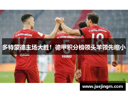 多特蒙德主场大胜！德甲积分榜领头羊领先缩小