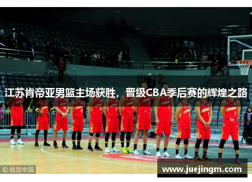 江苏肯帝亚男篮主场获胜，晋级CBA季后赛的辉煌之路